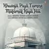 About KHWAJA PIYA TUMNE MALAMAL KIYA HAI Song