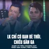 About LK Chỉ Có Bạn Bè Thôi, Chiều Sân Ga Song