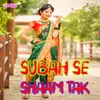 About Subah Se ShaamTak Song