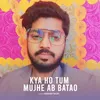 About Kya Ho Tum Mujhe Ab Batao Song