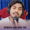 About Bewafa Ham Nahi The Song