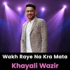 About Wakh Raye Na Kra Mata Song