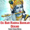 About Ek Bar Radha Bankar Dekho Song
