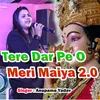 About Tere Dar Pe O Meri Maiya 2.0 Song
