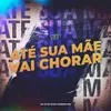 About ATE SUA MÃE VAI CHORAR Song