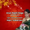 About Arun Kanti Kego Song