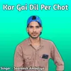 About Kar Gai Dil Per Chot Song
