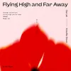 About Flying High and Far Away Song