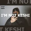 About I'm Not Keshi Song