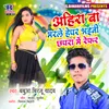 About Ahira Ba Marle Hepal Bhaini Chhapara Me Refar Song