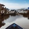 About Ek Baat Batana Song
