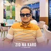 About Zid Na Karo Song