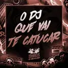 About O DJ QUE VAI TE CATUCAR Song