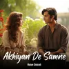 About Akhiyan De Samne Song