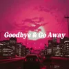 Goodbye & Go away