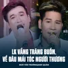 About LK Vầng Trăng Buồn, Về Đâu Mái Tóc Người Thương Song