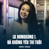 About LK HongKong 1, Đã Không Yêu Thì Thôi Song