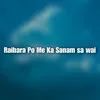 About Raibara Po Me Ka Sanam sa wai Song