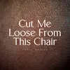 Cut Me Loose From This Chair