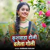 About Kushwaha Toli Chalela Goli Song