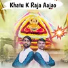 About Khatu K Raja Aajao Song