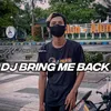 DJ BRING ME BACK