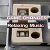 Game Changer Relaxing Music