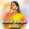 About Kanai Banjai Bansi Song