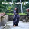 About Bam Chal Jaitao ge Song