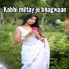 About Kabhi miltay je bhagwaan Song