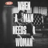 About When a Man Needs a Woman Song