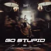 GO STUPID