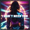 About I Don´t Need You Song