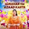 About Gunahan Ton Azaad Karta Song