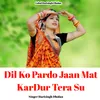 Dil Ko Pardo Jaan Mat KarDur Tera Su