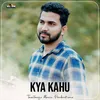 About Kya Kahu Song