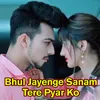 About Bhul Jayenge Sanam Tere Pyar Ko Song