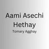 Aami Asechi Hethay Tomary Agghay