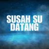 Susah Su Datang