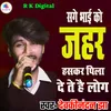 About Sage Bhai Ko Jahar Hske Pila Dete Hai Log Song