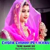 Chora Chunni Pe Likhau Tere Name Ko