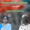 About Tumi Ektu Kebol Boste Dio Kache Song