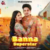 About Banna Superstar Song
