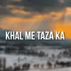 Khal Me Taza Ka