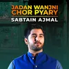 About Jadan Wanjni Chor Pyary Song