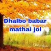 Dhalbo babar mathai jol