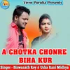 A Chotka Chonre Biha Kar