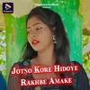 About Jotno Kore Hidoye Rakhbe Amake Song