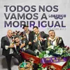 Todos Nos Vamos a Morir Igual