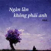 Ngàn Lần Không Phải Anh